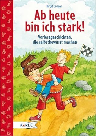 Ab heute bin ich stark! - Vorlesegeschichten, die selbstbewusst machen