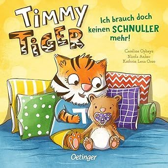 Timmy Tiger. Ich brauch doch keinen Schnuller mehr!: Bilderbuch zur Schnullerentwöhnung ab 2 J.