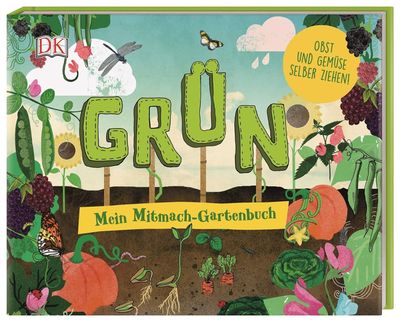 Grün: Mein Mitmach-Gartenbuch. Obst und Gemüse selber ziehen! Grün: Mein Mitmach-Gartenbuch. Obst und Gemüse selber ziehen!