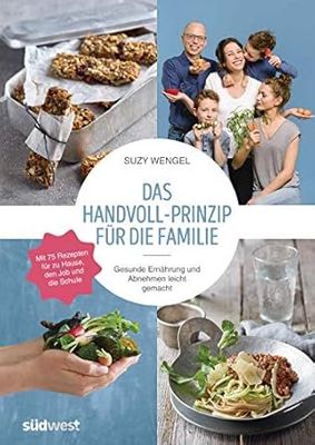 Das Handvoll-Prinzip für die Familie - Gesunde Ernährung und Abnehmen leicht gemacht Das Handvoll-Prinzip für die Familie - Gesunde Ernährung und Abnehmen leicht gemacht