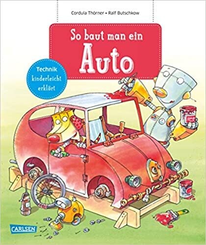 So baut man ein Auto: Technik kinderleicht erklärt, Cordula Thörner So baut man ein Auto: Technik kinderleicht erklärt, Cordula Thörner