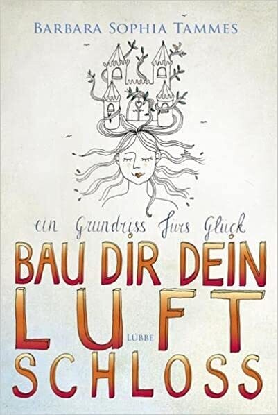 Bau dir dein Luftschloss: Ein Grundriss fürs Glück, Barbara Tammes Bau dir dein Luftschloss: Ein Grundriss fürs Glück, Barbara Tammes