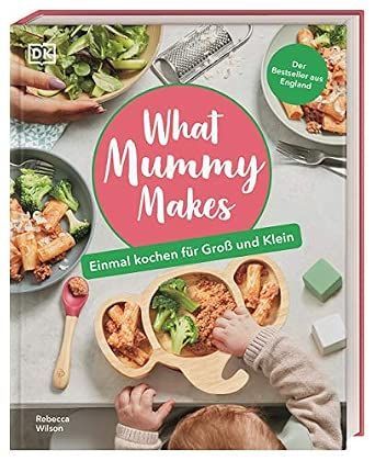 What Mummy Makes: Einmal kochen für Groß und Klein What Mummy Makes: Einmal kochen für Groß und Klein