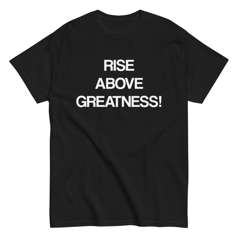 RiseAboveGreatness T Shirt