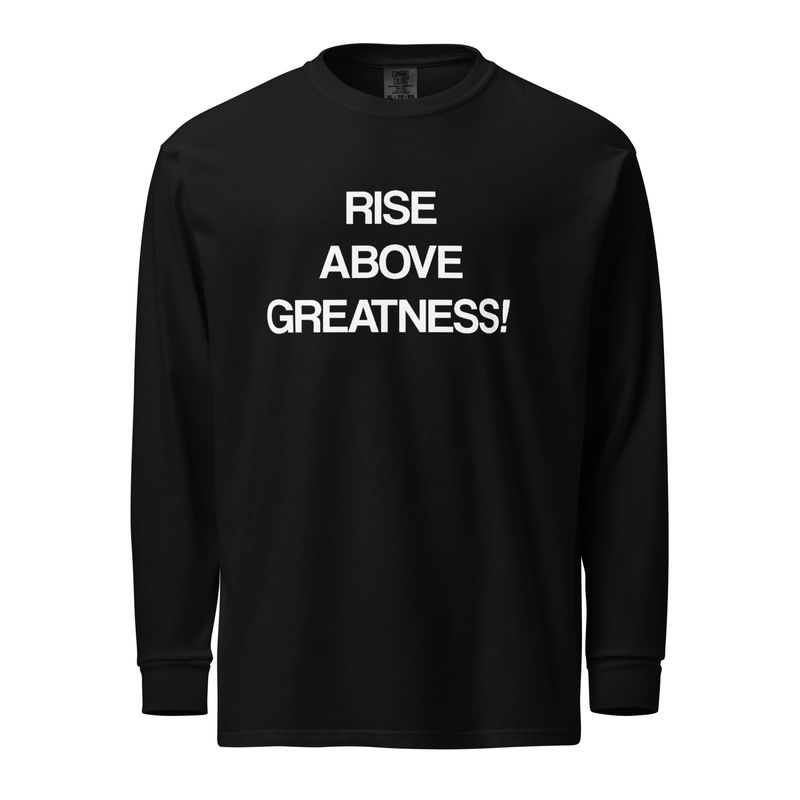 RiseAboveGreatness Long sleeve T Shirt