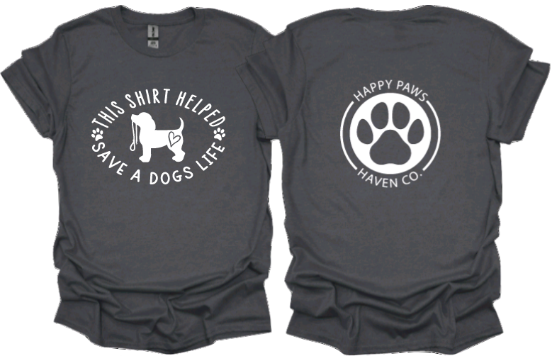 This Shirt Helped Save a Dogs Life Tshirt or sweatshirt with Happy Paws Haven Co Logo on back