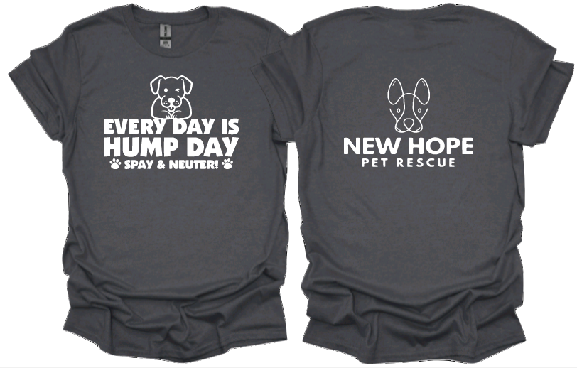 Every Day is Hump Day Spay and Neuter Unisex Tshirt or sweatshirt with New Hope Pet Rescue Logo on back