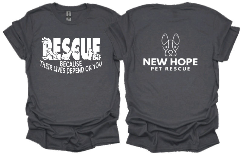 Rescue because their lives depend on you Unisex Tshirt or sweatshirt with New Hope Pet Rescue Logo on back