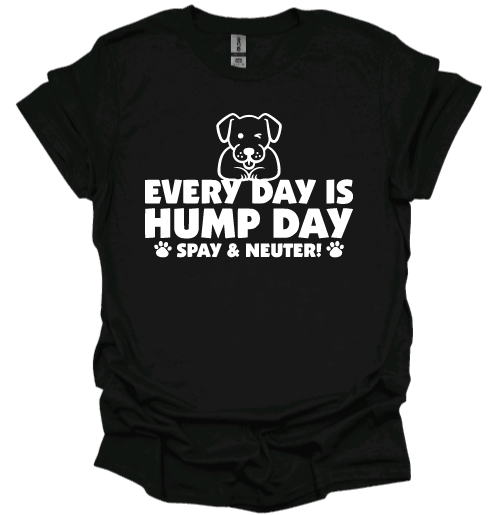 Every day is hump day Spay and neuter unisex Tshirt or sweatshirt with rescue logo on back