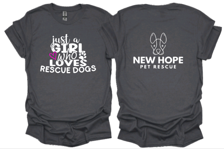Just a girl who loves rescue dogs unisex Tshirt or crewneck sweatshirt with New Hope Pet Rescue Logo on back