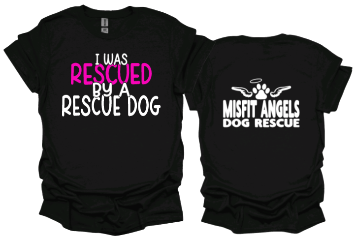 I Was Rescued by a Rescue Dog with Misfit Angels Logo on back unisex tshirt or sweatshirt