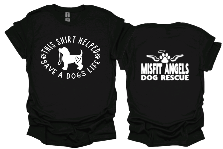 This Shirt Helped Save A Dogs Life with Misfit Angels Logo on back unisex tshirt or sweatshirt