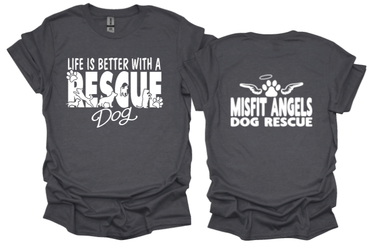 Life is Better with a rescue dog unisex tshirt or sweatshirt with misfit angels logo on back