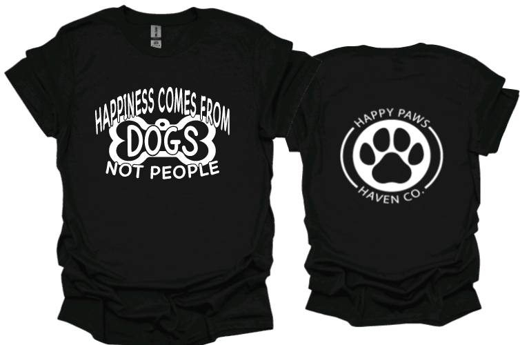 Happiness comes from dogs not people Tshirt or Crewneck sweatshirt with Happy Paws Haven Co logo on back