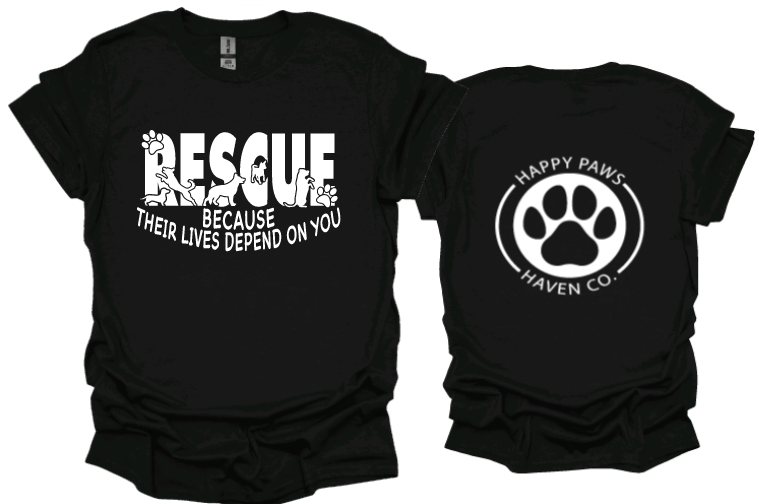 Rescue because their lives depend on you Tshirt or Crewneck sweatshirt with Happy Paws Haven Co logo on back