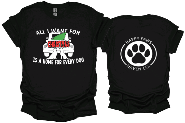 All I want for christmas is a home for every dog with dogs and truck Unisex Tshirt or sweatshirt with Happy Paws Haven Co Logo on back