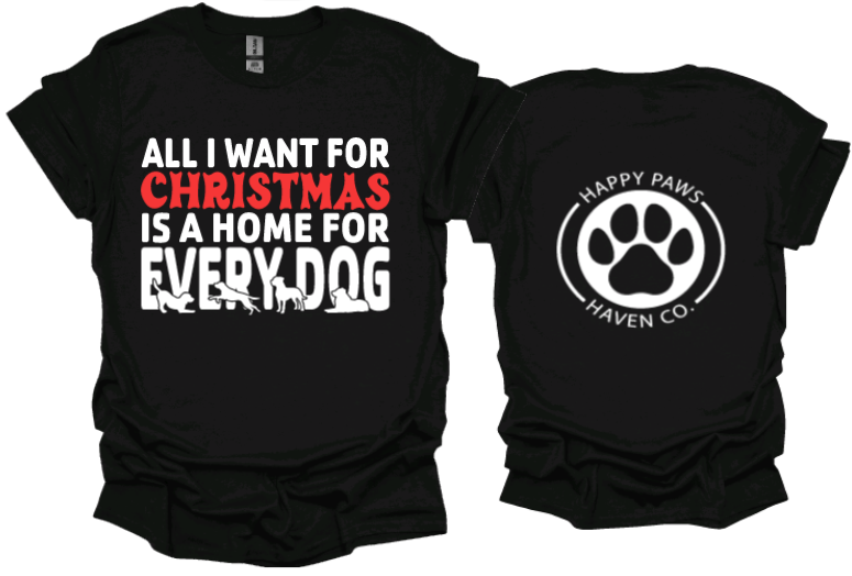 All I want for christmas is a home for every dog Unisex Tshirt or sweatshirt with Happy Paws Haven Co Logo on back