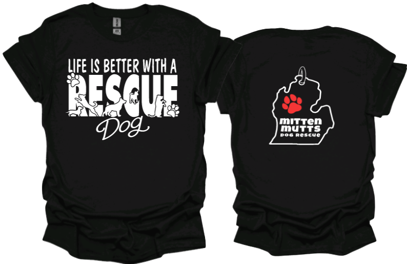Life is Better with a Rescue Dog
Unisex tshirt or crewneck sweatshirt with Mitten Mutts logo on back