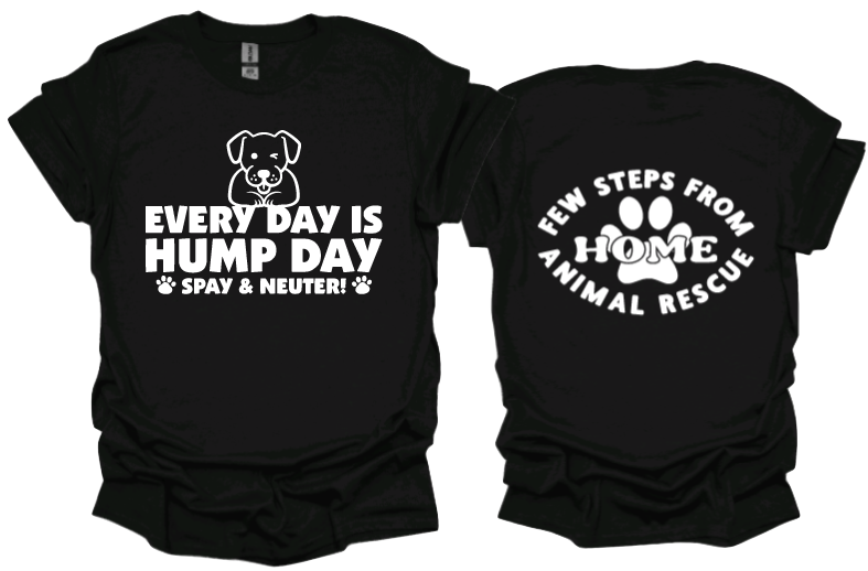 Every Day is Hump Day Spay and Neuter Unisex Tshirt or crewneck sweatshirt with Few Steps From Home Animal Rescue logo on Back