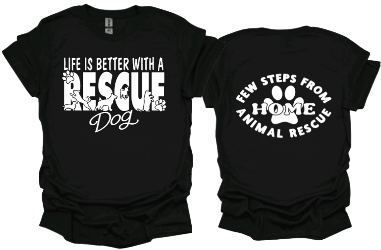 Life is Better With A Rescue Dog Unisex Tshirt or crewneck sweatshirt with Few Steps From Home Animal Rescue logo on Back