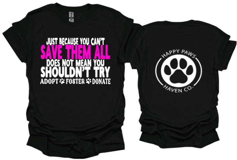 &quot;Just because you cant save them all doesnt mean you shouldnt try&quot; Unisex Tshirt or crewneck sweatshirt with Happy Paws Haven Co Logo on back