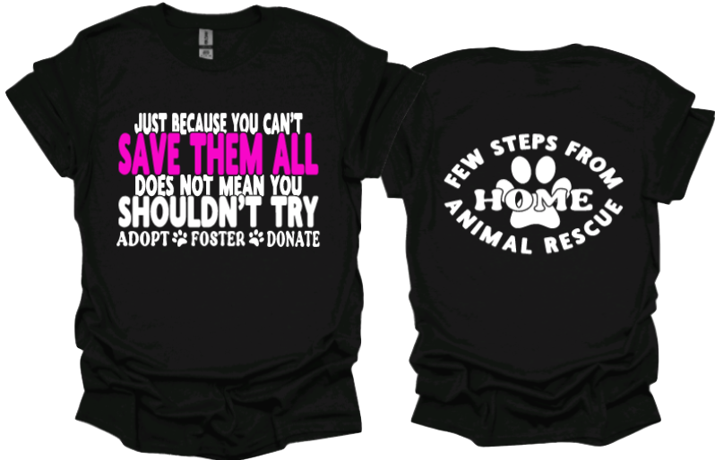 Just because you cant save them all does not mean you shouldnt try Unisex Tshirt or crewneck sweatshirt with Few Steps From Home Animal Rescue logo on Back