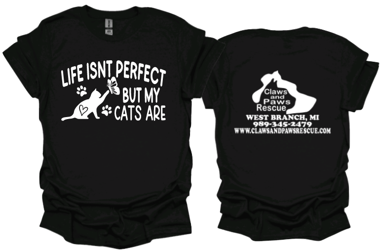 Life isnt perfect but my cats are Unisex Tshirt or crewneck sweatshirt with Claws and Paws Rescue logo on Back