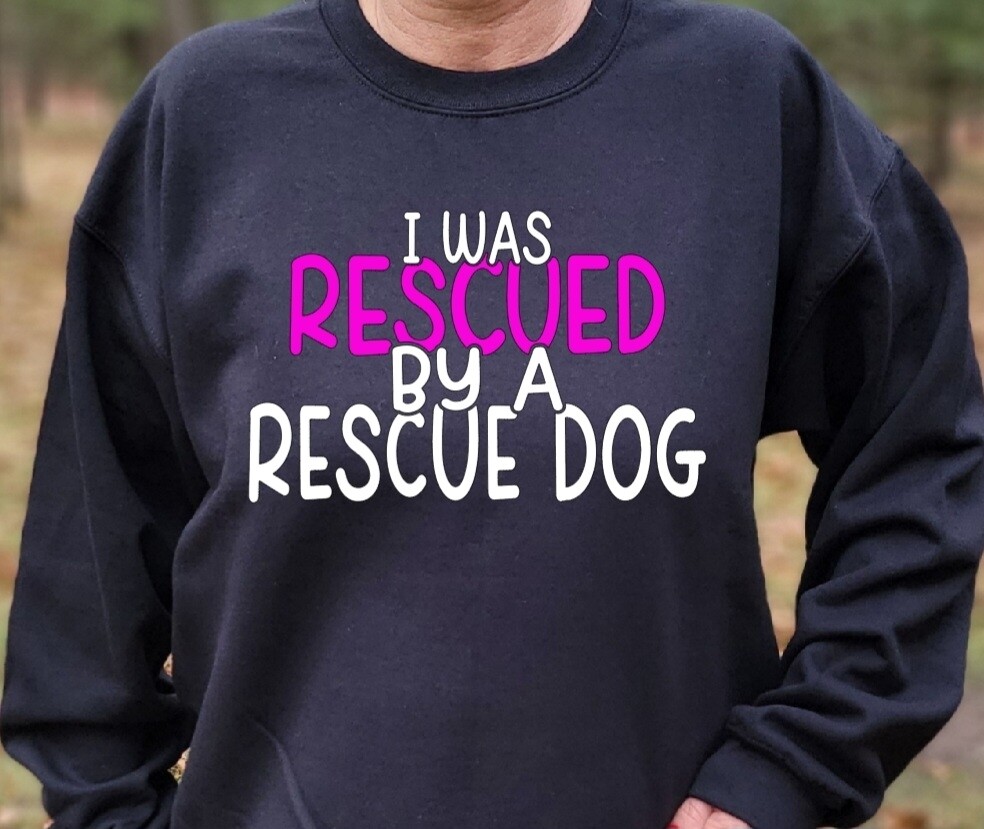 I Was Rescued by a Rescue Dog unisex tshirt or sweatshirt with Making Miracles Animal Rescue logo on back