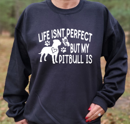 Life isnt perfect but my pitbull is Unisex tshirt or crewneck sweatshirt with HSHC logo on back