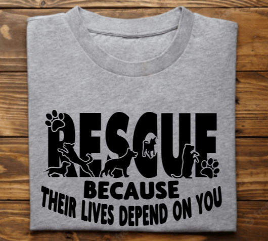 &quot;Rescue because their lives depend on you&quot;
Tank Top/Tshirt/Sweatshirt/Hoodie
