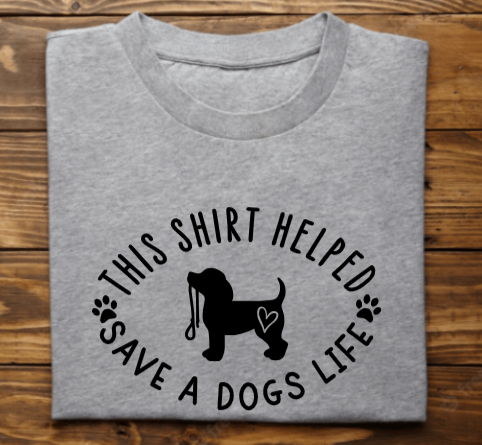 &quot;This shirt helped save a dogs life&quot;
Tank Top/Tshirt/Sweatshirt/Hoodie