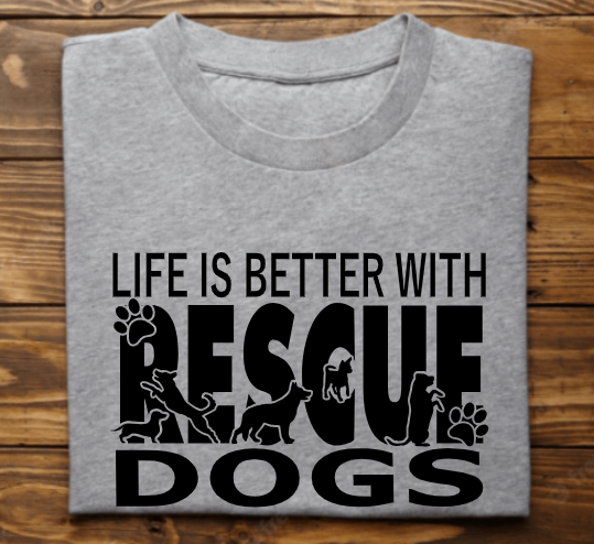 &quot;Life is better with rescue dogs&quot;
Tank Top/Tshirt/Sweatshirt/Hoodie