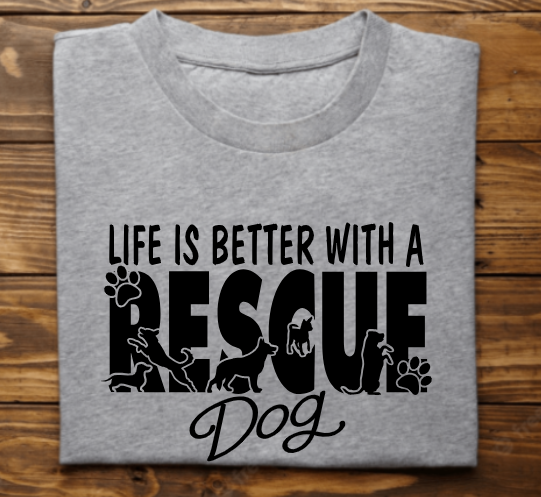 &quot;Life is better with a rescue dog&quot;
Tank Top/Tshirt/Sweatshirt/Hoodie