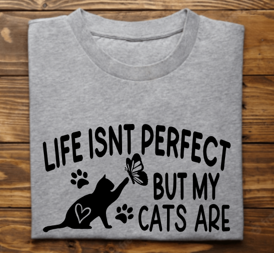 &quot;Life isnt perfect but my cats are&quot;
Tank Top/Tshirt/Sweatshirt/Hoodie