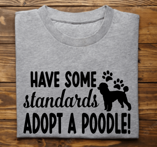 &quot;Have some standards Adopt a Poodle&quot;
Tank Top/Tshirt/Sweatshirt/Hoodie