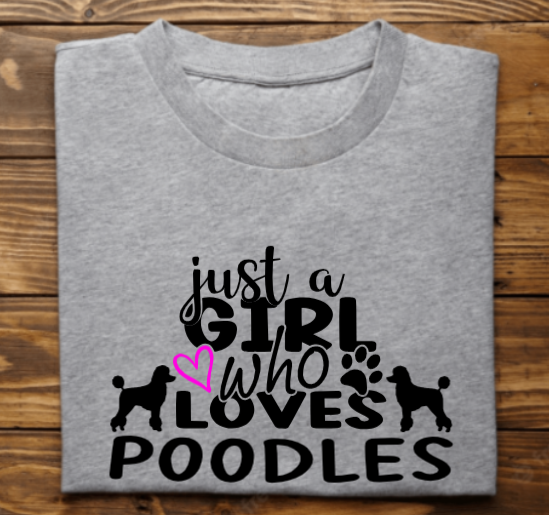 &quot;Just a girl who loves poodles&quot;
Tank Top/Tshirt/Sweatshirt/Hoodie