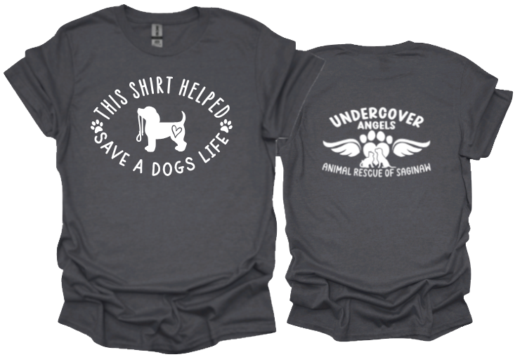 This Shirt Helped Save a Dogs Life tshirt or sweatshirt with option for undercover angels logo on back
