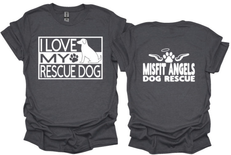 I love my Rescue Dog/Dogs unisex tshirt or sweatshirt with misfit angels logo on back