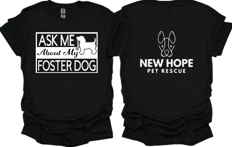 Ask me about my Foster Dog  Unisex Tshirt or crewneck sweatshirt with New Hope Pet Rescue Logo on Back