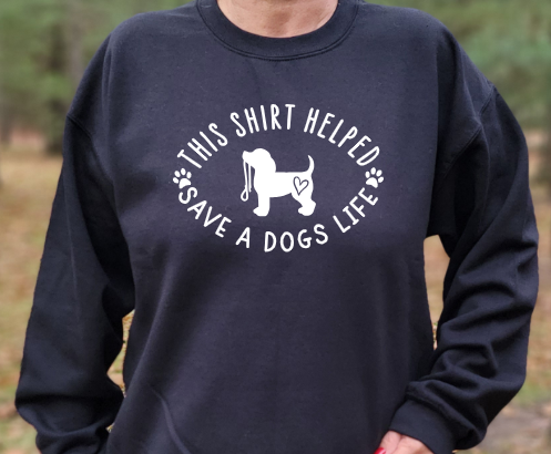 This shirt helped save a dogs life Unisex tshirt or crewneck sweatshirt with logo on back