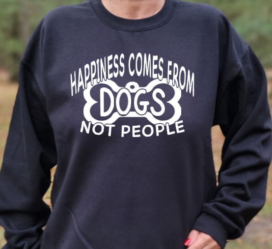 Happiness comes from Dogs not People unisex Tshirt or crewneck sweatshirt with logo on back