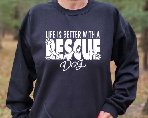 Life is better with a rescue dog  Unisex Tshirt or crewneck sweatshirt with option for providing for paws logo on back