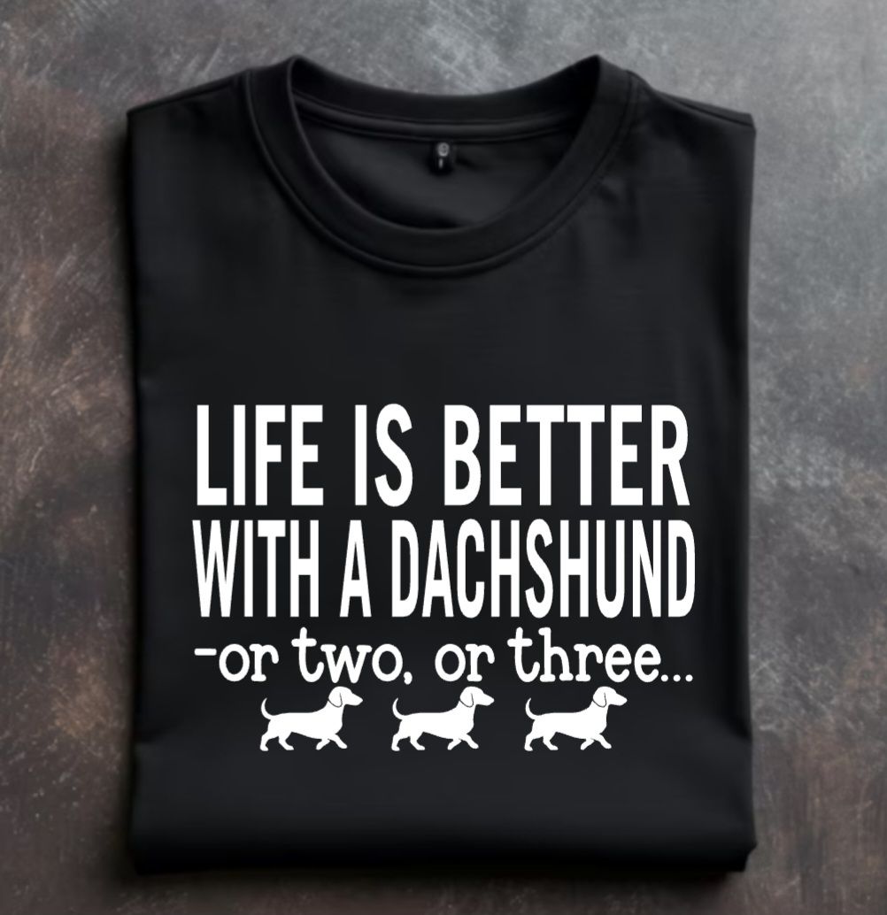 Life is better with a dachshund or 2 or 3 Unisex Tshirt or Sweatshirt with option for DHR logo on back