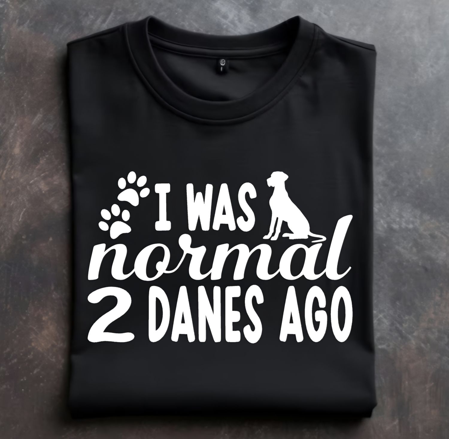I was normal 2 (option for more) Danes ago Unisex Tshirt or Crewneck Sweatshirt with option for Great Dane Rescue Inc logo on back