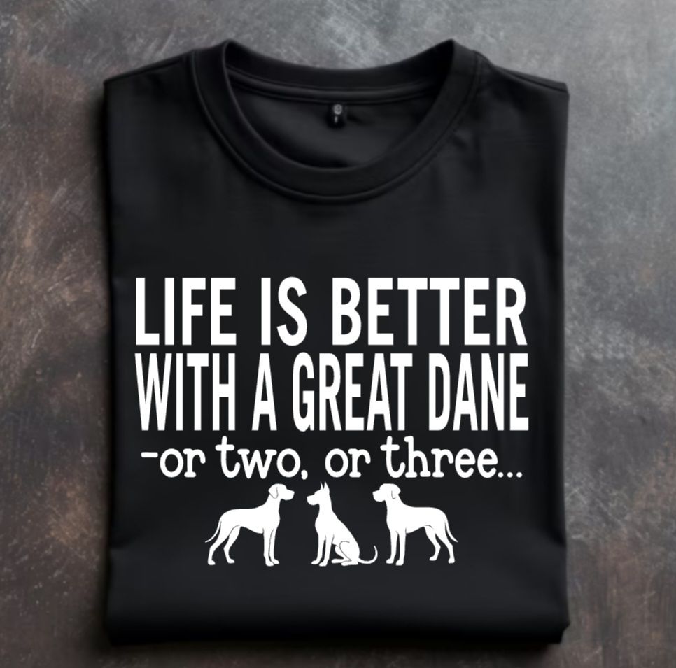 Life is better with a great dane or 2 or 3 Unisex Tshirt or Crewneck Sweatshirt with option for Great Dane Rescue Inc logo on back