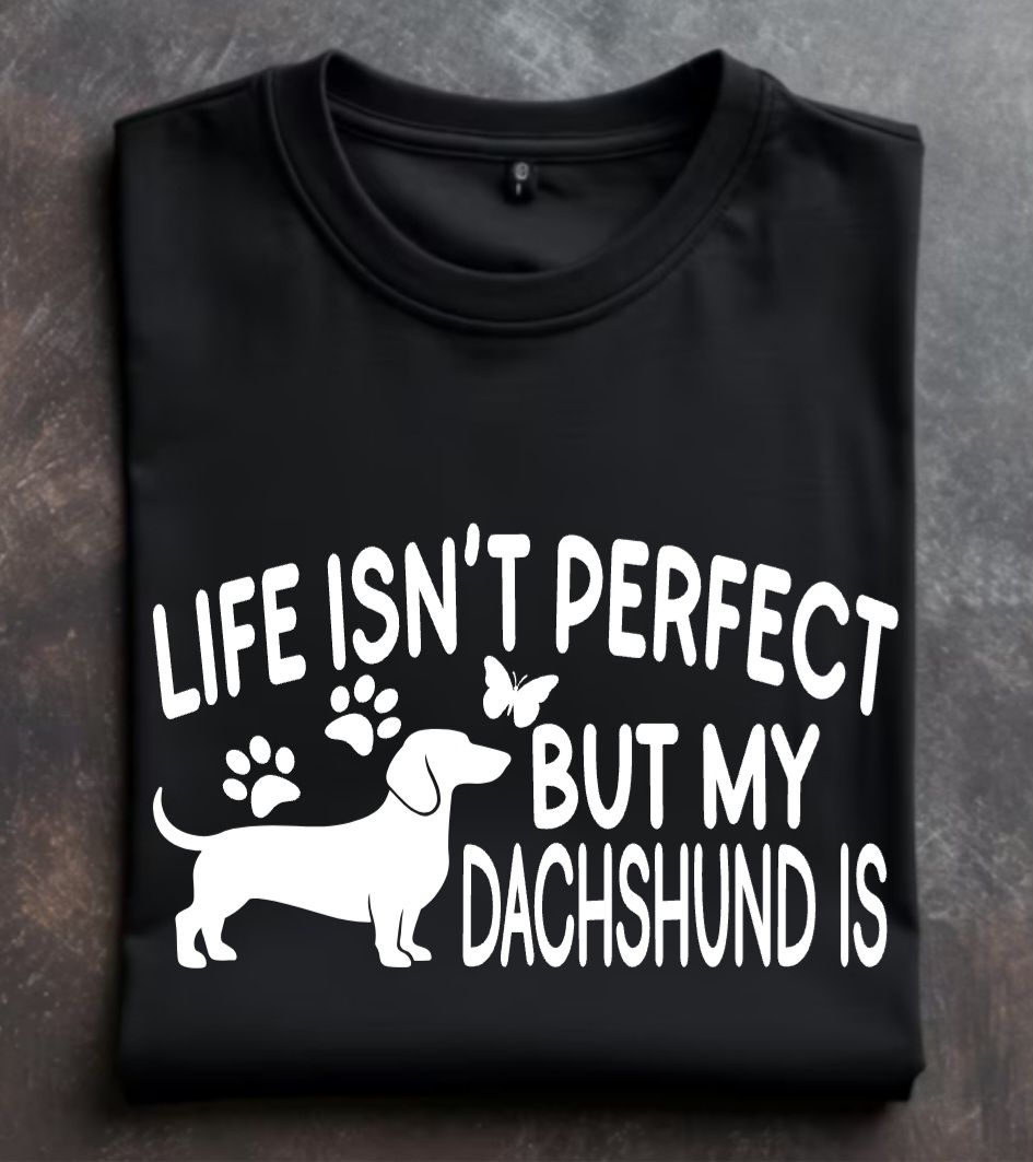 Life isn't Perfect but my Dachshund Is (OR dachshunds are) Unisex Tshirt or Crewneck Sweatshirt with option for DHR logo on back