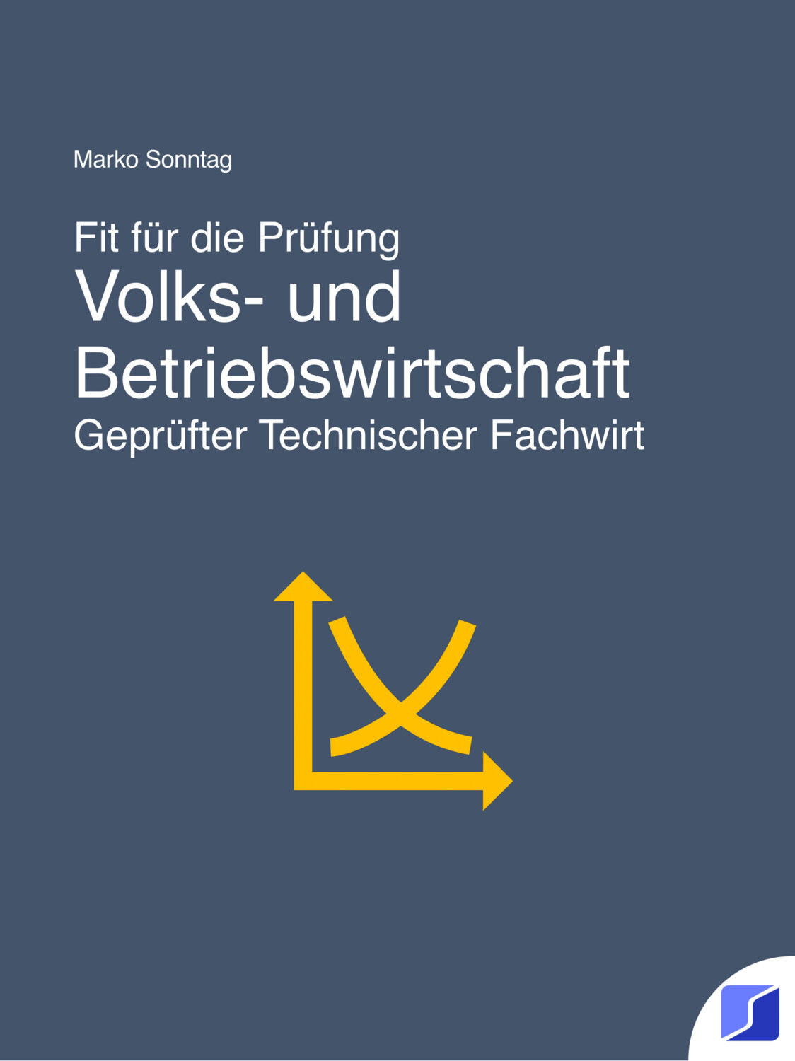 Fit für die Prüfung - Volks- und Betriebswirtschaft - Geprüfter Technischer Fachwirt