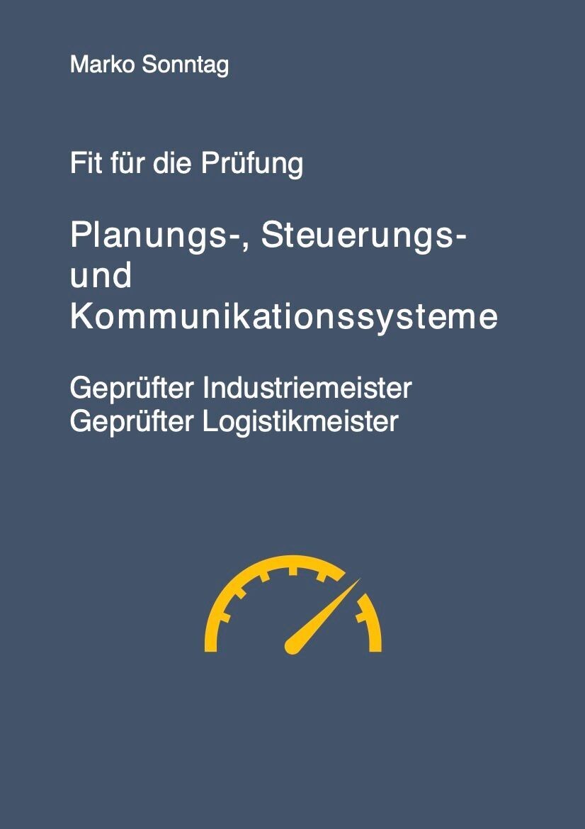 Fit für die Prüfung – Handlungsspezifische Qualifikationen: Planungs-, Steuerungs- und Kommunikationssysteme – Geprüfter Industriemeister