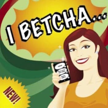 I Betcha...