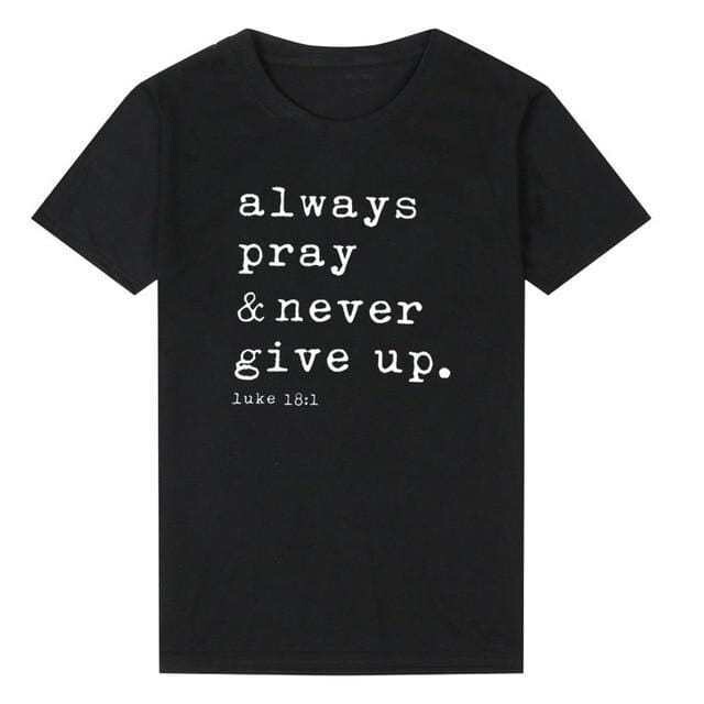 Always Pray Never Give Up T Shirt - O Neck